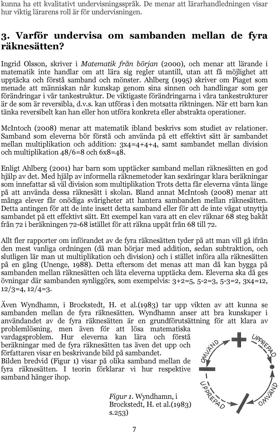 mönster. Ahlberg (1995) skriver om Piaget som menade att människan når kunskap genom sina sinnen och handlingar som ger förändringar i vår tankestruktur.