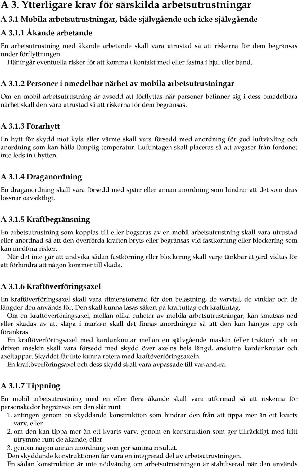 2 Personer i omedelbar närhet av mobila arbetsutrustningar Om en mobil arbetsutrustning är avsedd att förflyttas när personer befinner sig i dess omedelbara närhet skall den vara utrustad så att