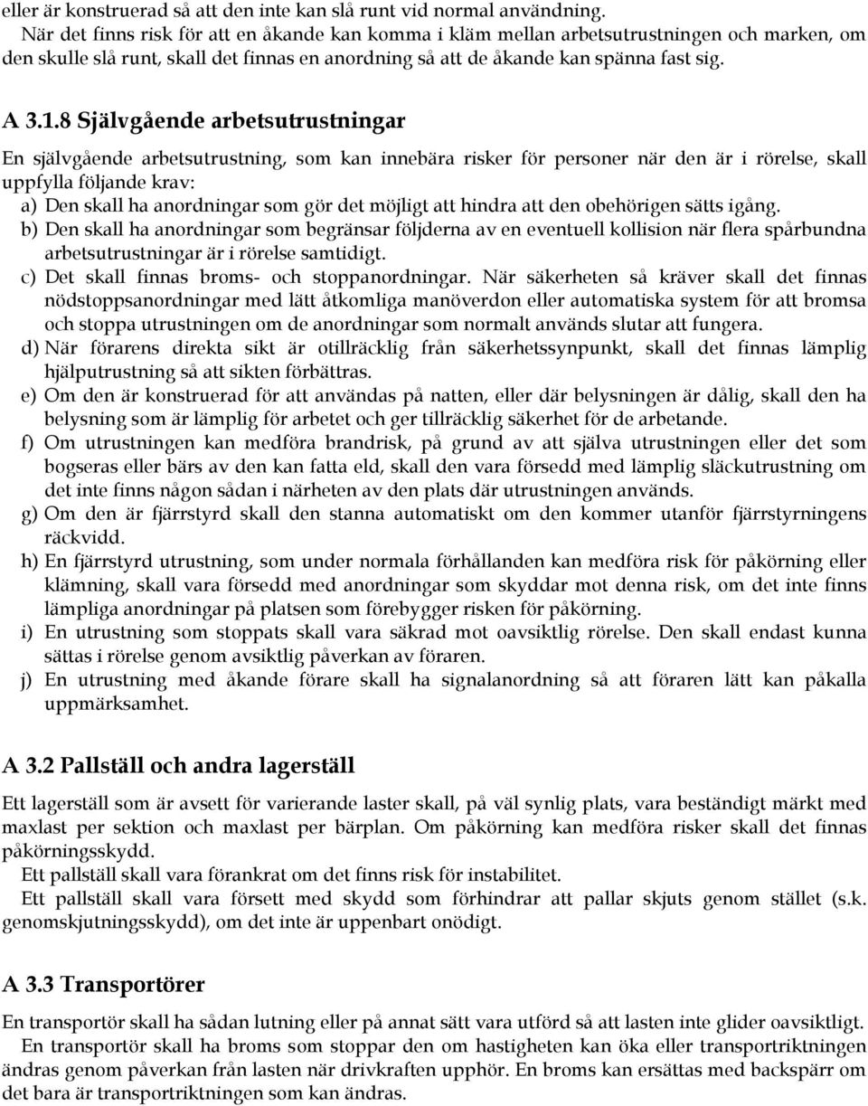 8 Självgående arbetsutrustningar En självgående arbetsutrustning, som kan innebära risker för personer när den är i rörelse, skall uppfylla följande krav: a) Den skall ha anordningar som gör det