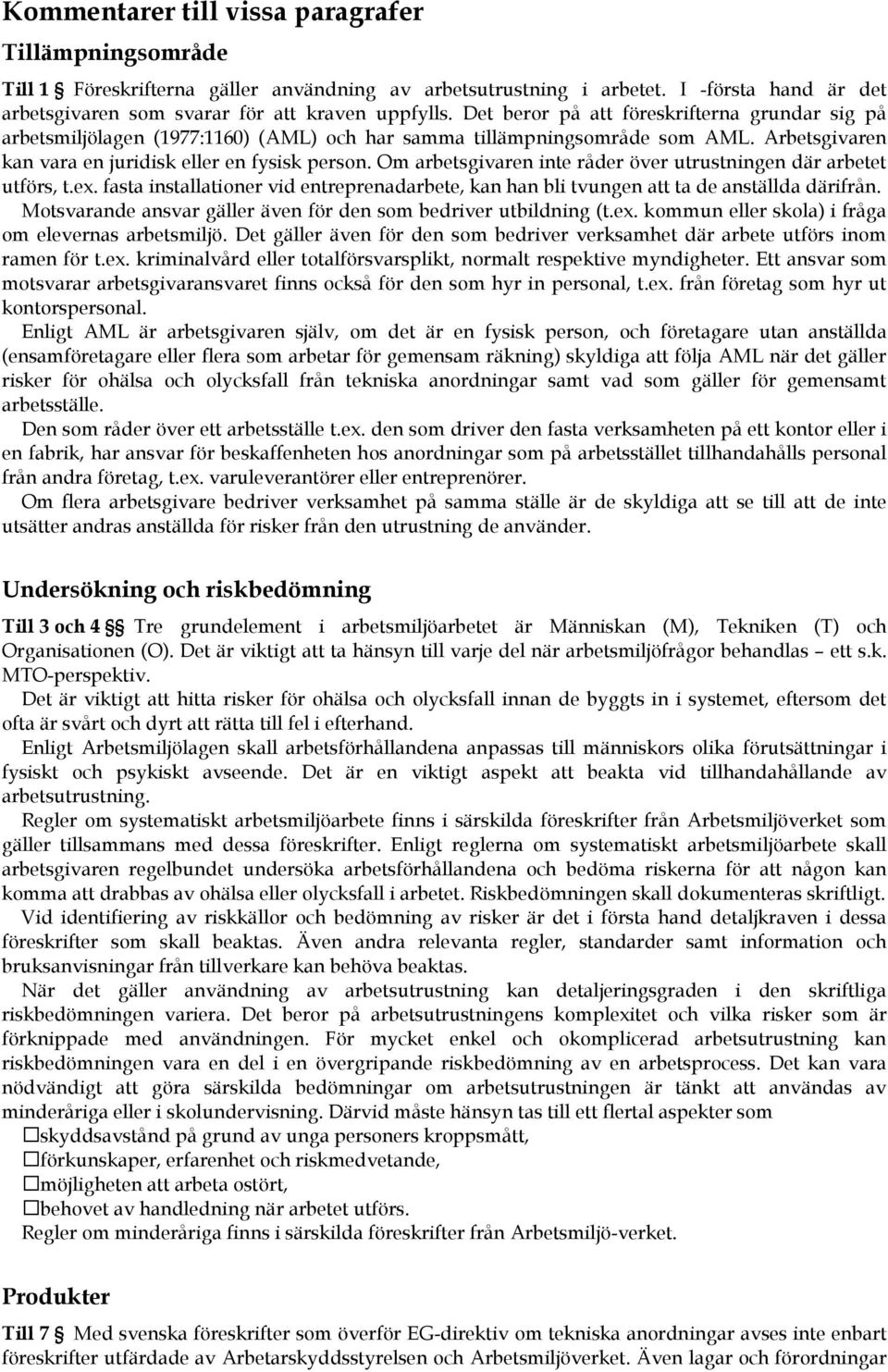 Om arbetsgivaren inte råder över utrustningen där arbetet utförs, t.ex. fasta installationer vid entreprenadarbete, kan han bli tvungen att ta de anställda därifrån.