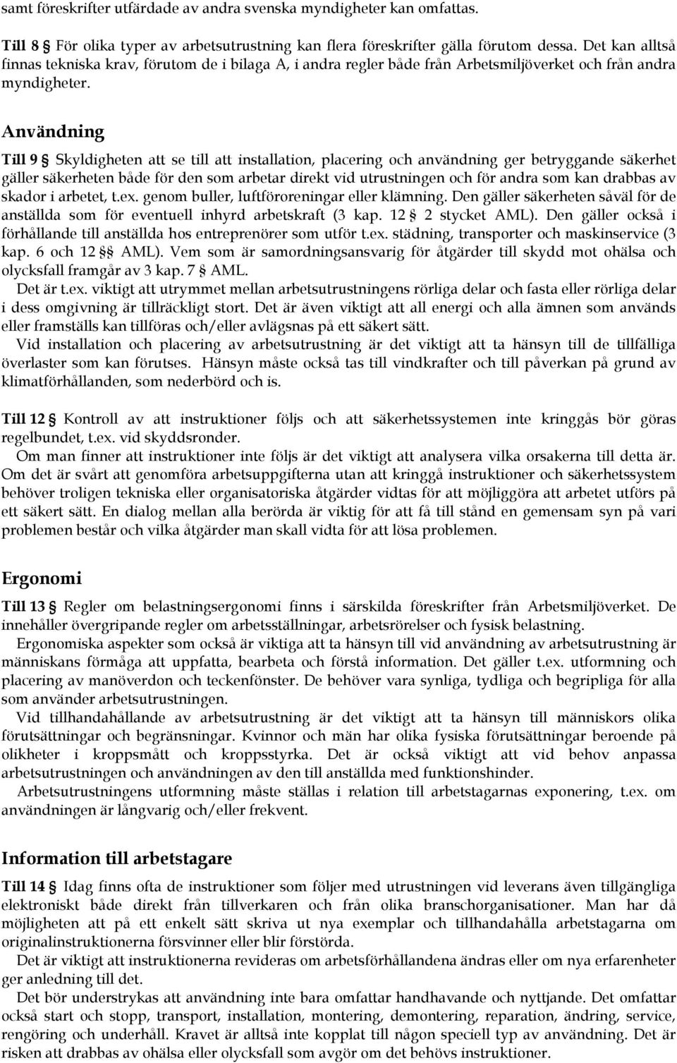 Användning Till 9 Skyldigheten att se till att installation, placering och användning ger betryggande säkerhet gäller säkerheten både för den som arbetar direkt vid utrustningen och för andra som kan