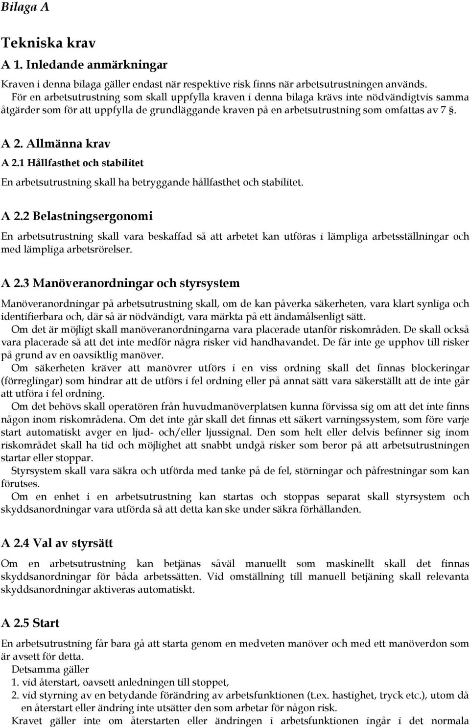 Allmänna krav A 2.1 Hållfasthet och stabilitet En arbetsutrustning skall ha betryggande hållfasthet och stabilitet. A 2.2 Belastningsergonomi En arbetsutrustning skall vara beskaffad så att arbetet kan utföras i lämpliga arbetsställningar och med lämpliga arbetsrörelser.