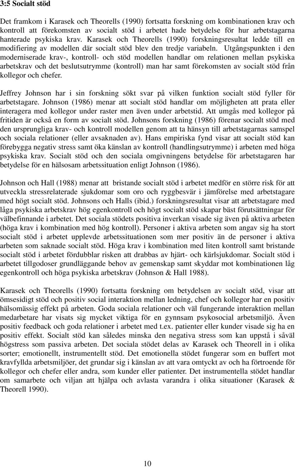 Utgångspunkten i den moderniserade krav-, kontroll- och stöd modellen handlar om relationen mellan psykiska arbetskrav och det beslutsutrymme (kontroll) man har samt förekomsten av socialt stöd från