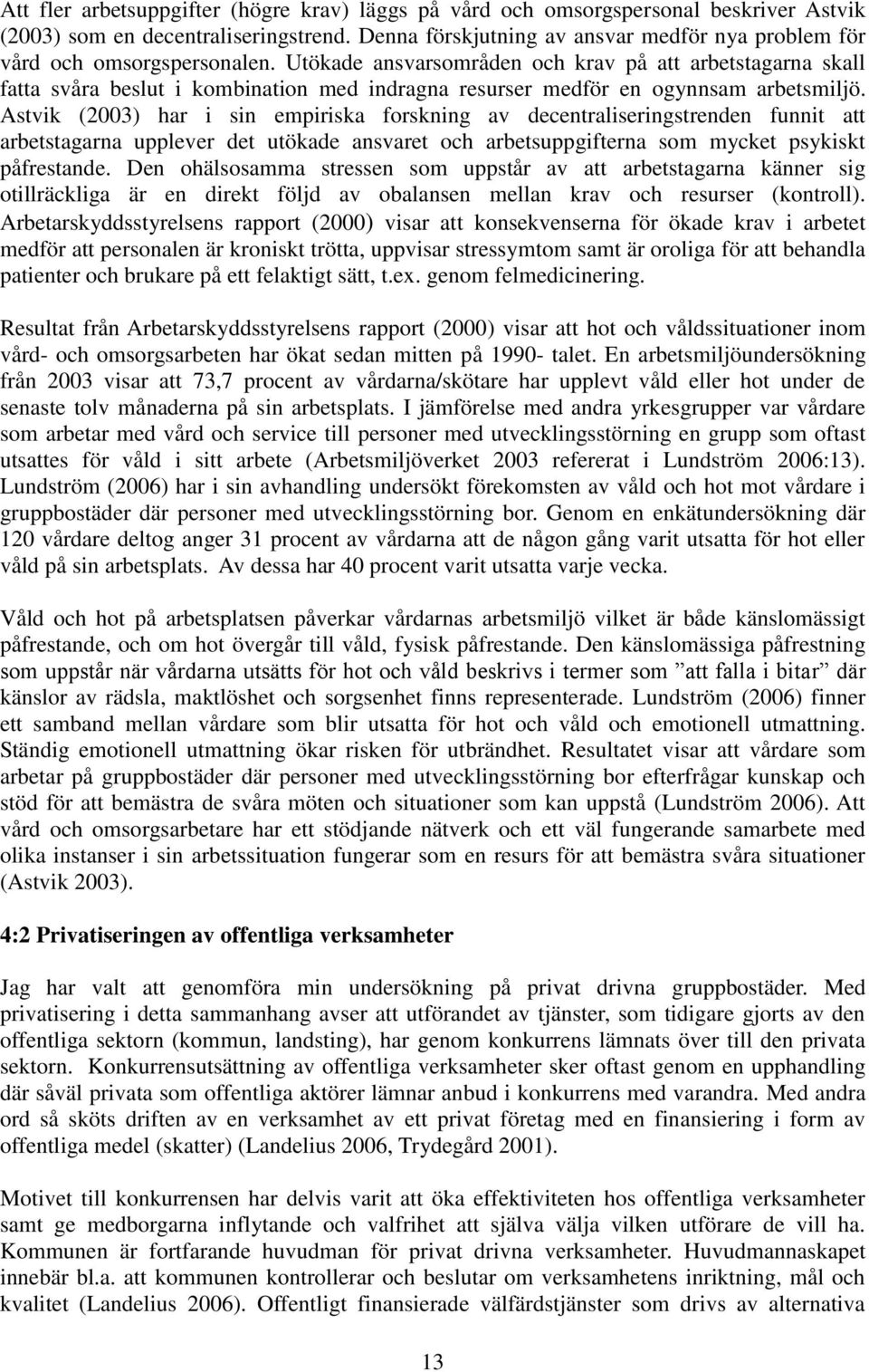 Utökade ansvarsområden och krav på att arbetstagarna skall fatta svåra beslut i kombination med indragna resurser medför en ogynnsam arbetsmiljö.