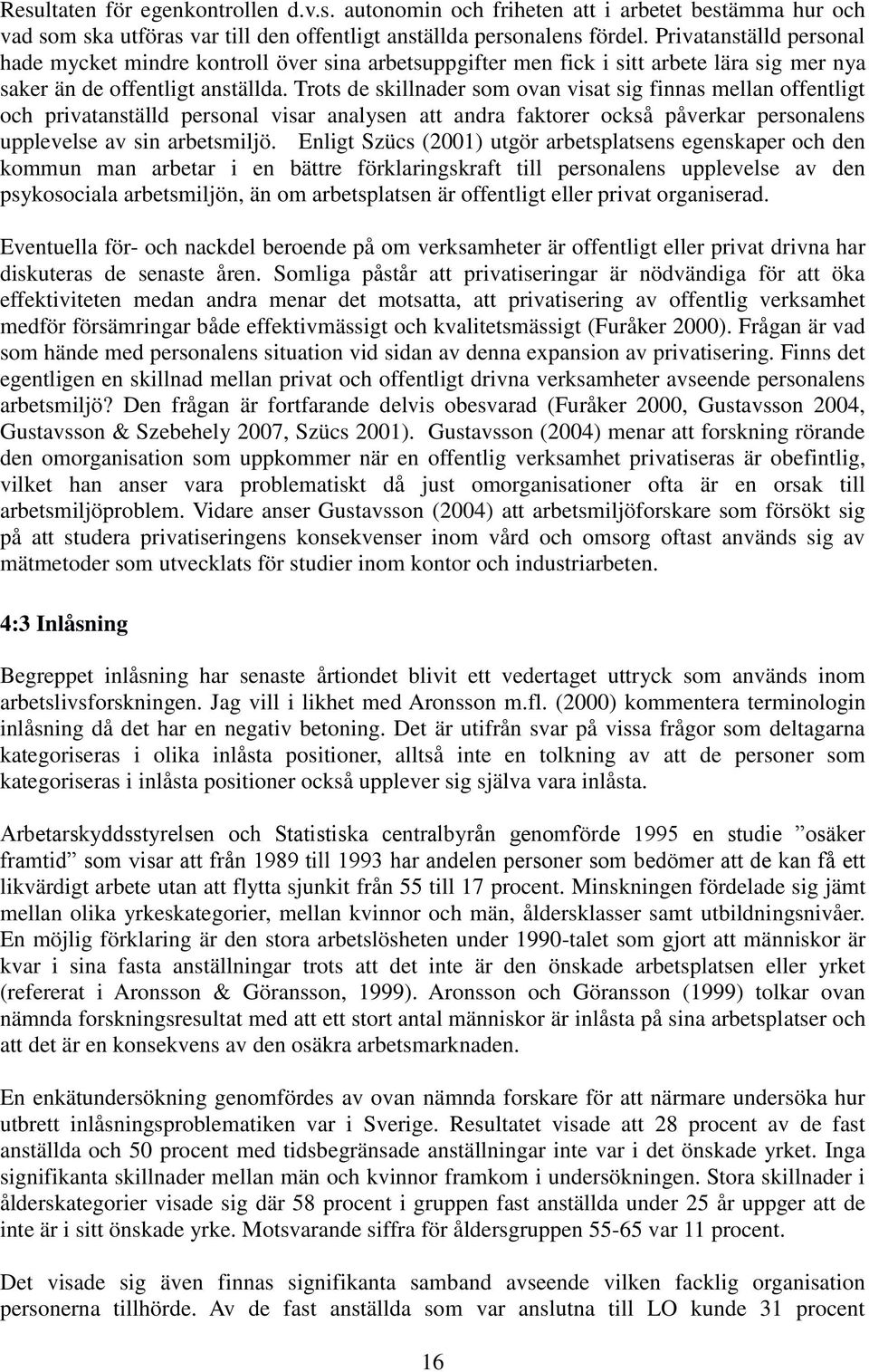 Trots de skillnader som ovan visat sig finnas mellan offentligt och privatanställd personal visar analysen att andra faktorer också påverkar personalens upplevelse av sin arbetsmiljö.