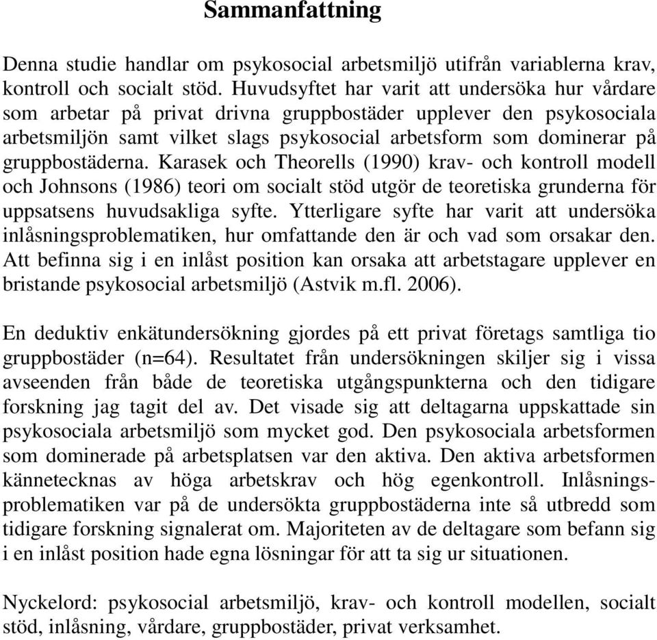 gruppbostäderna. Karasek och Theorells (1990) krav- och kontroll modell och Johnsons (1986) teori om socialt stöd utgör de teoretiska grunderna för uppsatsens huvudsakliga syfte.