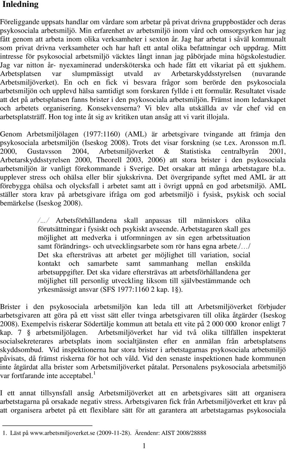 Jag har arbetat i såväl kommunalt som privat drivna verksamheter och har haft ett antal olika befattningar och uppdrag.