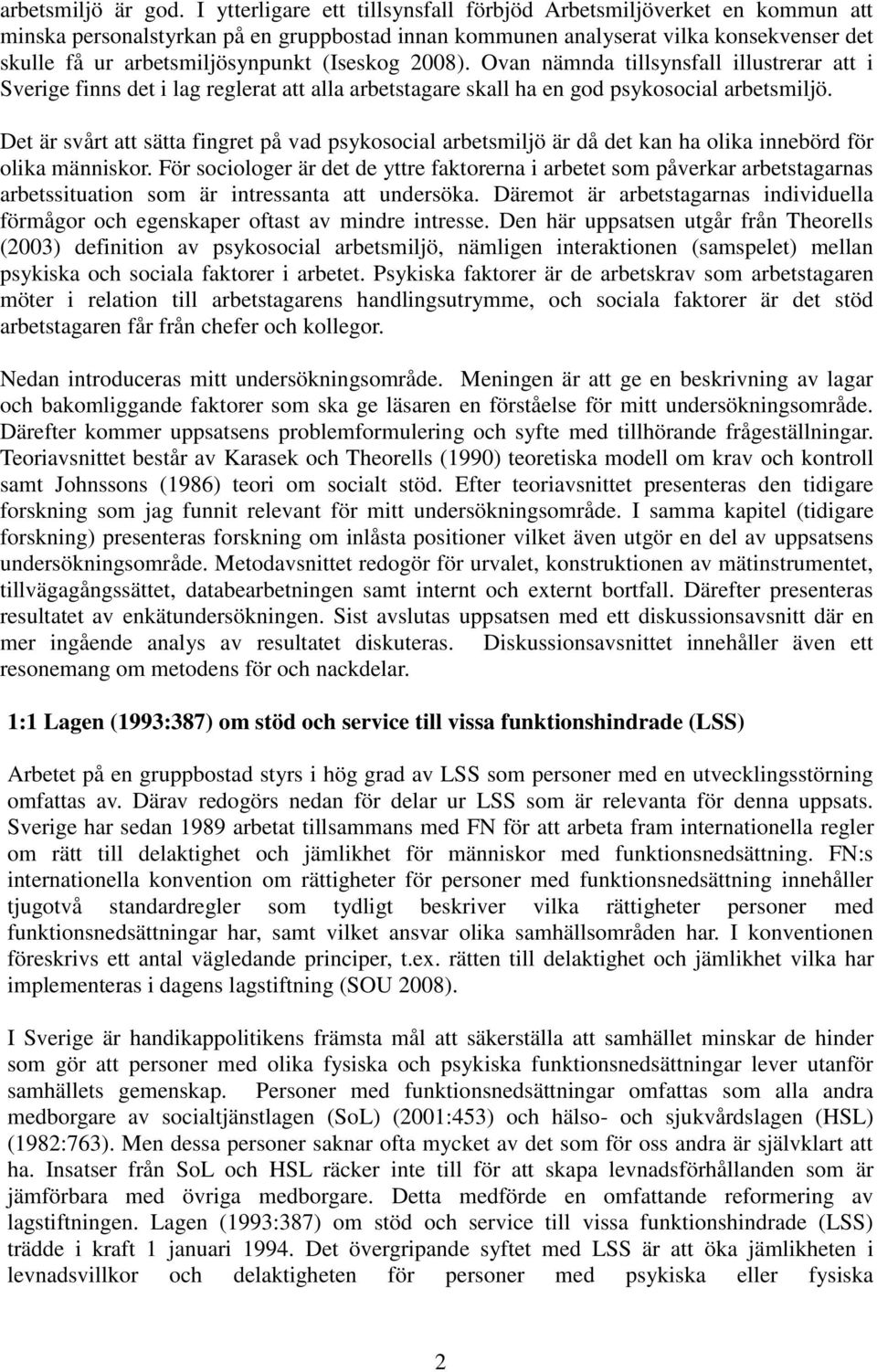 (Iseskog 2008). Ovan nämnda tillsynsfall illustrerar att i Sverige finns det i lag reglerat att alla arbetstagare skall ha en god psykosocial arbetsmiljö.