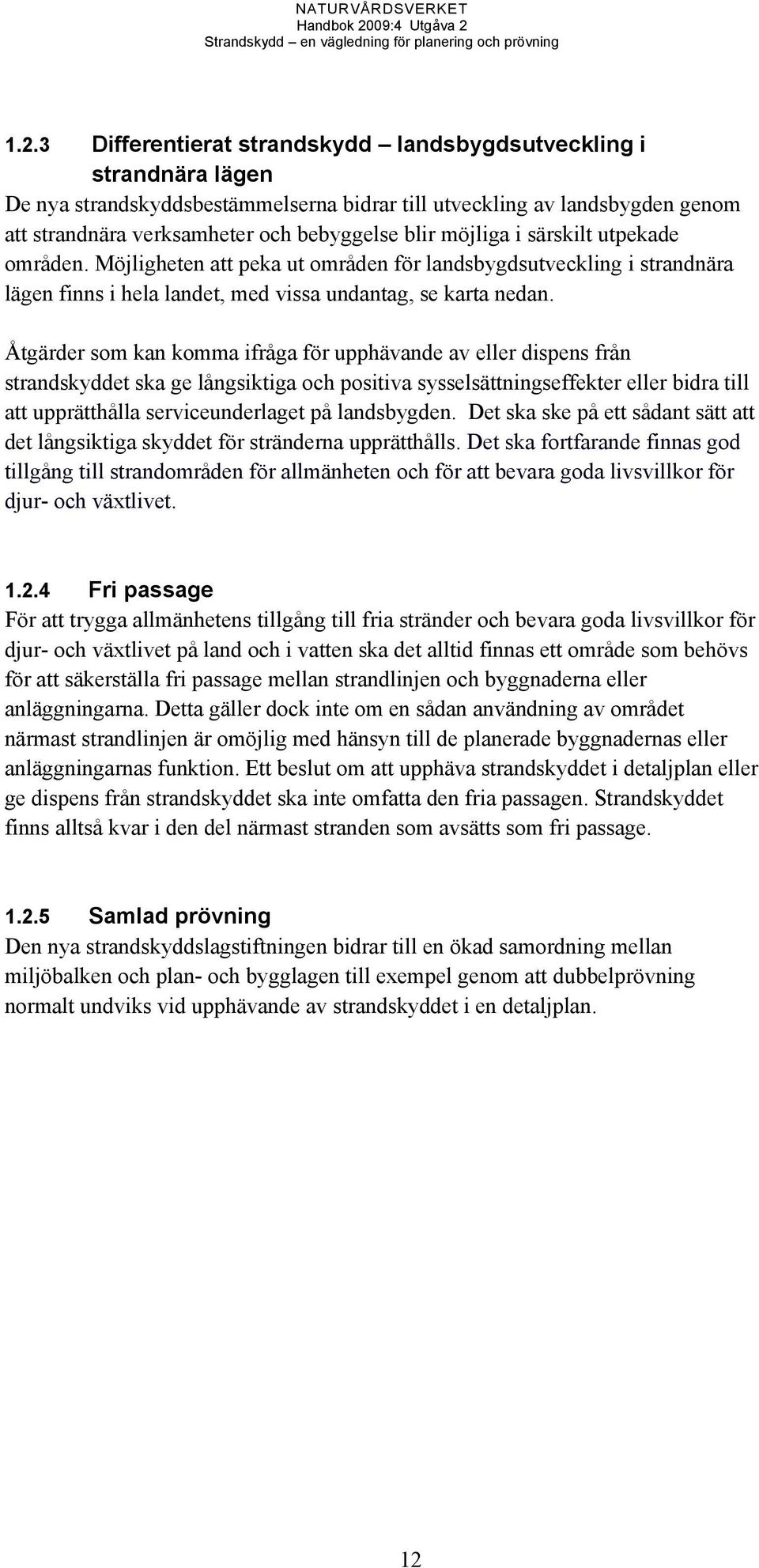 Åtgärder som kan komma ifråga för upphävande av eller dispens från strandskyddet ska ge långsiktiga och positiva sysselsättningseffekter eller bidra till att upprätthålla serviceunderlaget på