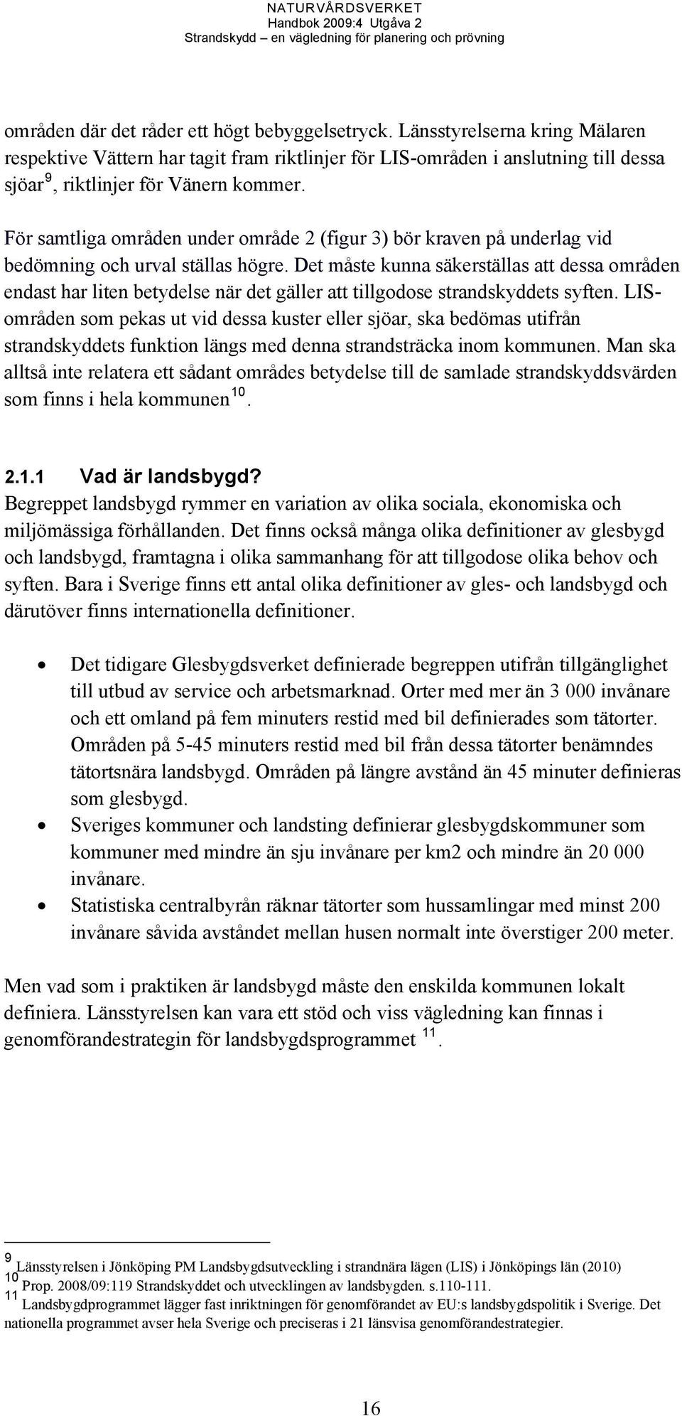 För samtliga områden under område 2 (figur 3) bör kraven på underlag vid bedömning och urval ställas högre.