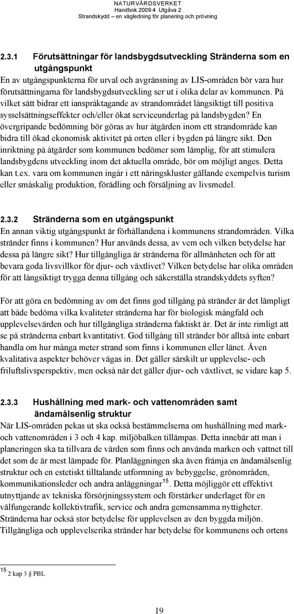 En övergripande bedömning bör göras av hur åtgärden inom ett strandområde kan bidra till ökad ekonomisk aktivitet på orten eller i bygden på längre sikt.