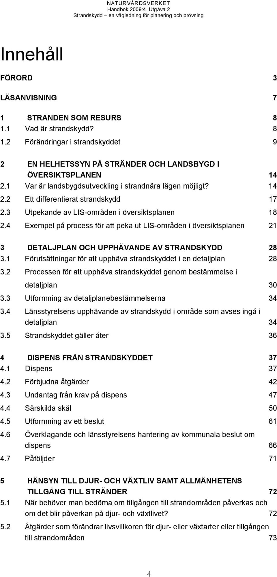 4 Exempel på process för att peka ut LIS-områden i översiktsplanen 21 3 DETALJPLAN OCH UPPHÄVANDE AV STRANDSKYDD 28 3.1 Förutsättningar för att upphäva strandskyddet i en detaljplan 28 3.