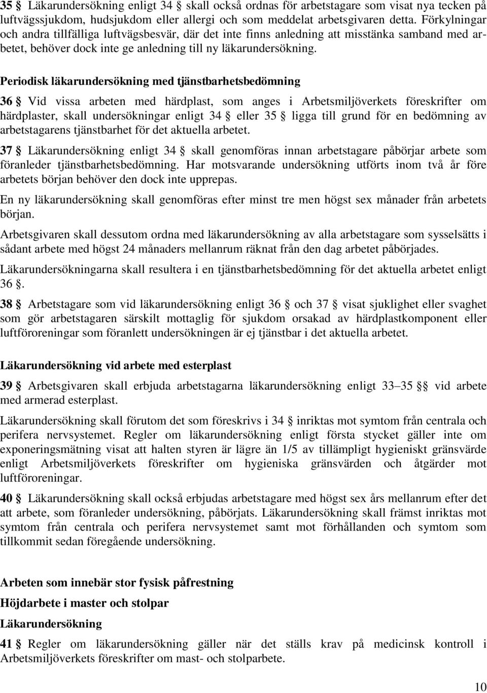 Periodisk läkarundersökning med tjänstbarhetsbedömning 36 Vid vissa arbeten med härdplast, som anges i Arbetsmiljöverkets föreskrifter om härdplaster, skall undersökningar enligt 34 eller 35 ligga