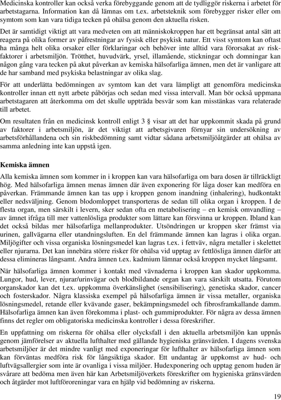 Det är samtidigt viktigt att vara medveten om att människokroppen har ett begränsat antal sätt att reagera på olika former av påfrestningar av fysisk eller psykisk natur.