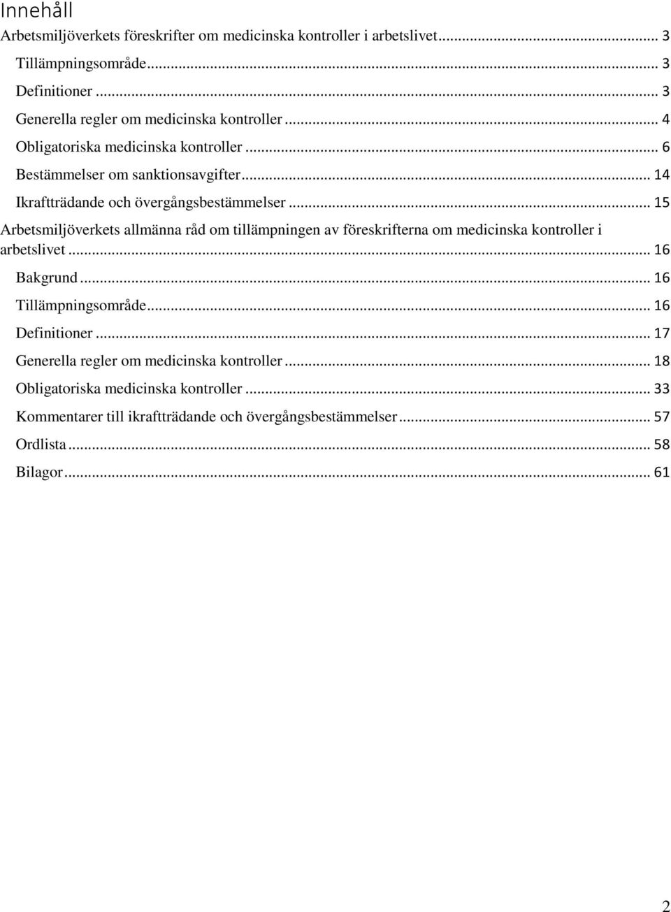 .. 14 Ikraftträdande och övergångsbestämmelser... 15 Arbetsmiljöverkets allmänna råd om tillämpningen av föreskrifterna om medicinska kontroller i arbetslivet.