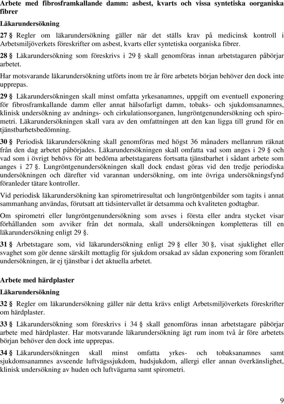 Har motsvarande läkarundersökning utförts inom tre år före arbetets början behöver den dock inte upprepas.