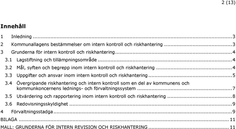 .. 5 3.4 Övergripande riskhantering och intern kontroll som en del av kommunens och kommunkoncernens lednings- och förvaltningssystem... 7 3.