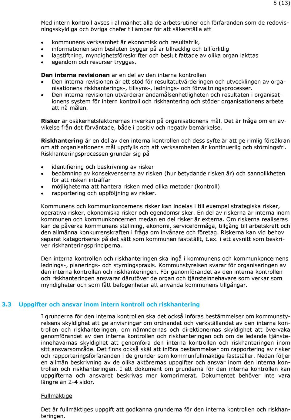 Den interna revisionen är en del av den interna kontrollen Den interna revisionen är ett stöd för resultatutvärderingen och utvecklingen av organisationens riskhanterings-, tillsyns-, lednings- och