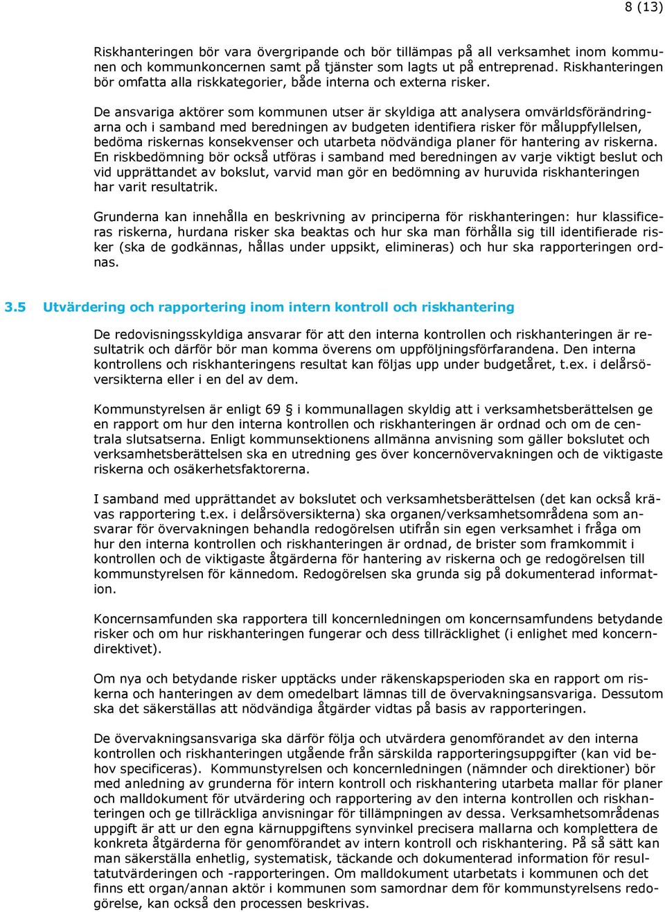 De ansvariga aktörer som kommunen utser är skyldiga att analysera omvärldsförändringarna och i samband med beredningen av budgeten identifiera risker för måluppfyllelsen, bedöma riskernas