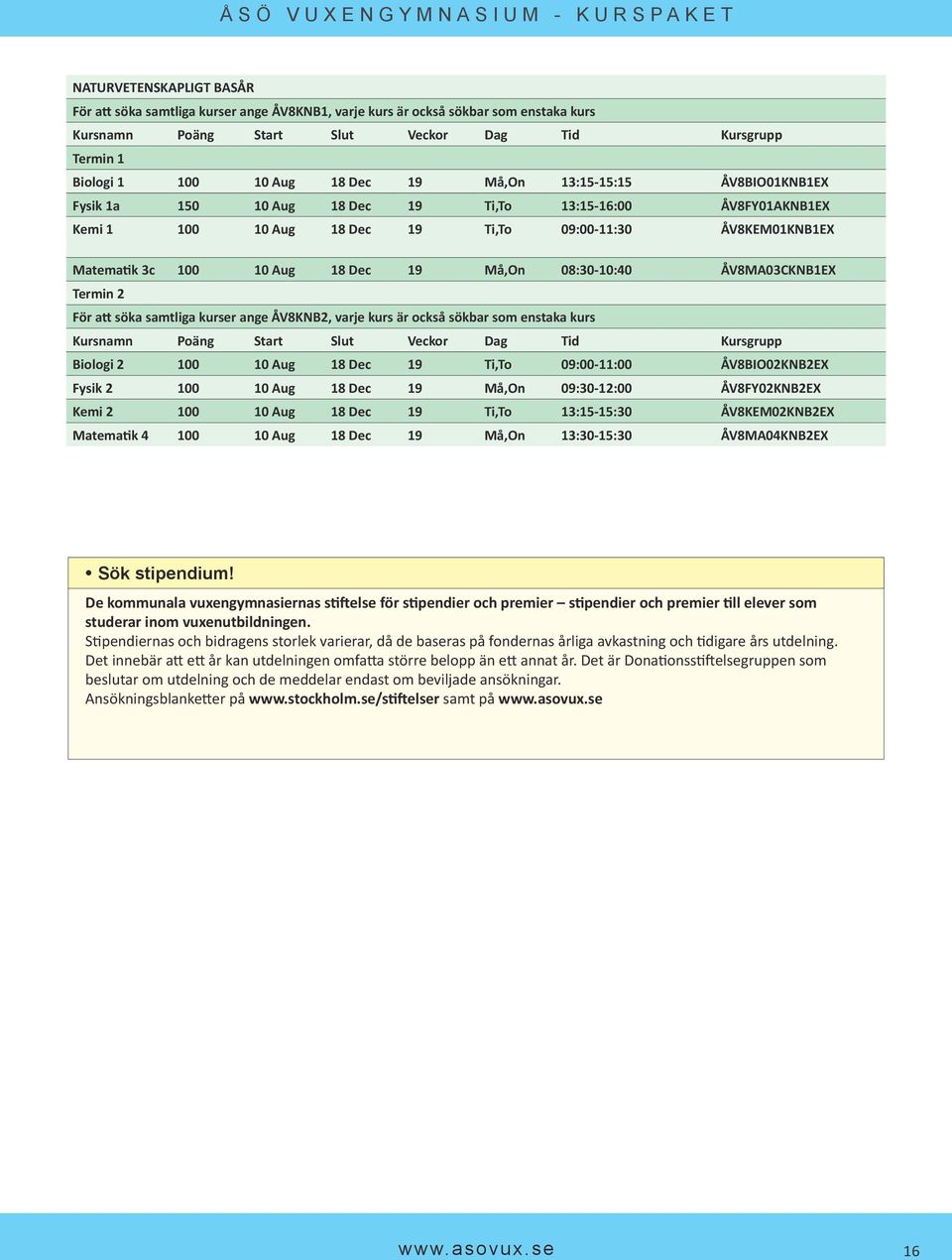 ÅV8MA03CKNB1EX Termin 2 För att söka samtliga kurser ange ÅV8KNB2, varje kurs är också sökbar som enstaka kurs Biologi 2 100 10 Aug 18 Dec 19 Ti,To 09:00-11:00 ÅV8BIO02KNB2EX Fysik 2 100 10 Aug 18