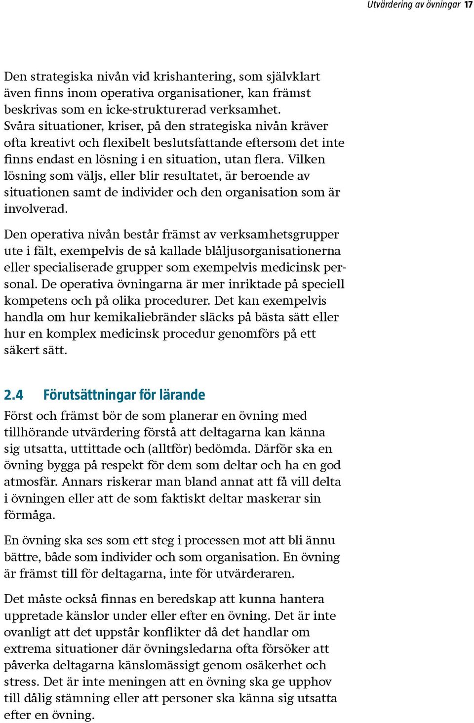 Vilken lösning som väljs, eller blir resultatet, är beroende av situationen samt de individer och den organisation som är involverad.