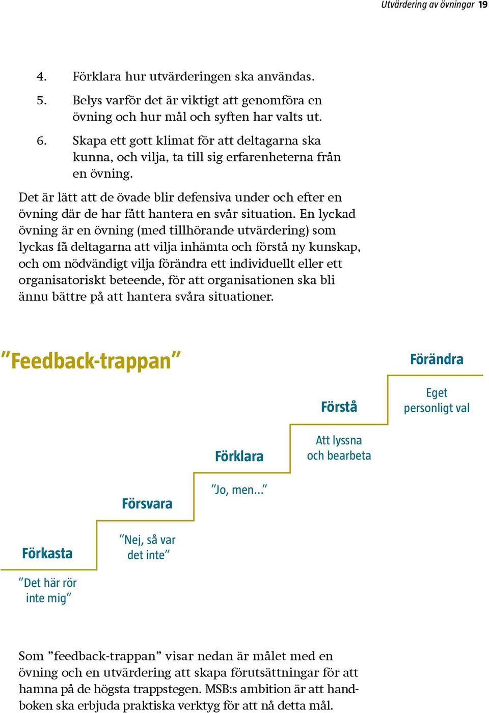 Det är lätt att de övade blir defensiva under och efter en övning där de har fått hantera en svår situation.