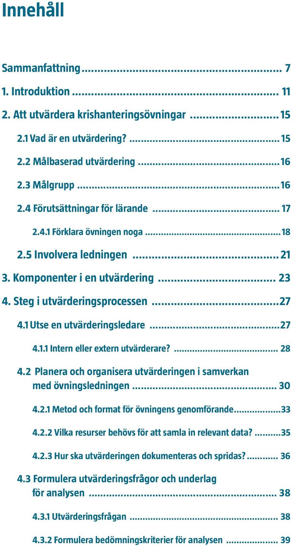 ... 28 4.2 Planera och organisera utvärderingen i samverkan med övningsledningen... 30 4.2.1 Metod och format för övningens genomförande...33 4.2.2 Vilka resurser behövs för att samla in relevant data?