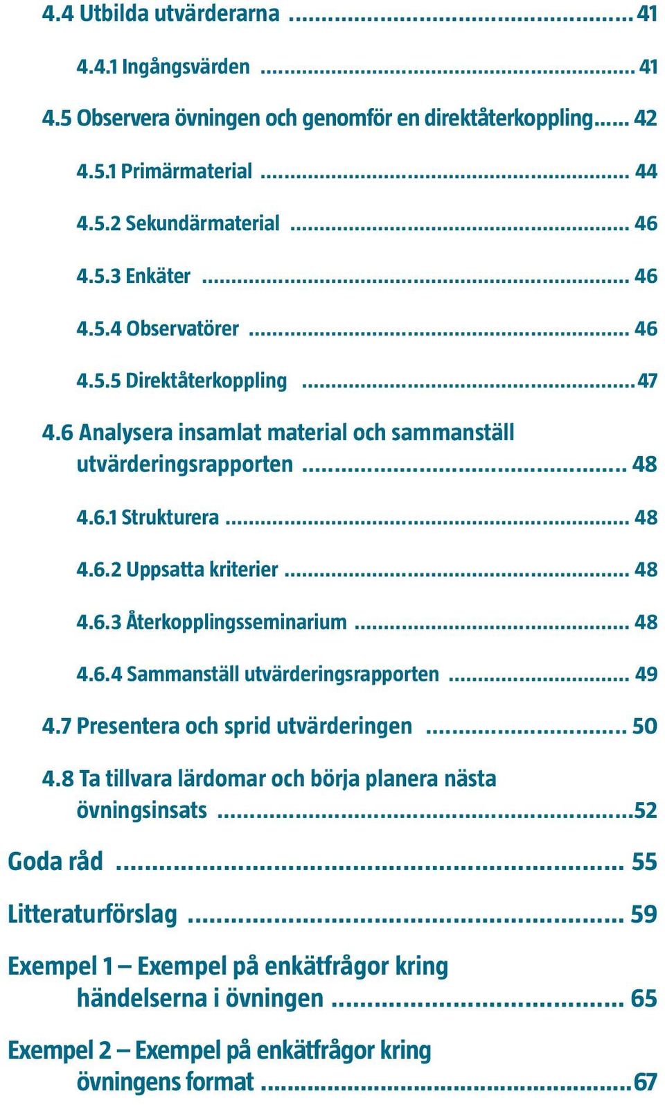 .. 48 4.6.3 Återkopplingsseminarium... 48 4.6.4 Sammanställ utvärderingsrapporten... 49 4.7 Presentera och sprid utvärderingen... 50 4.