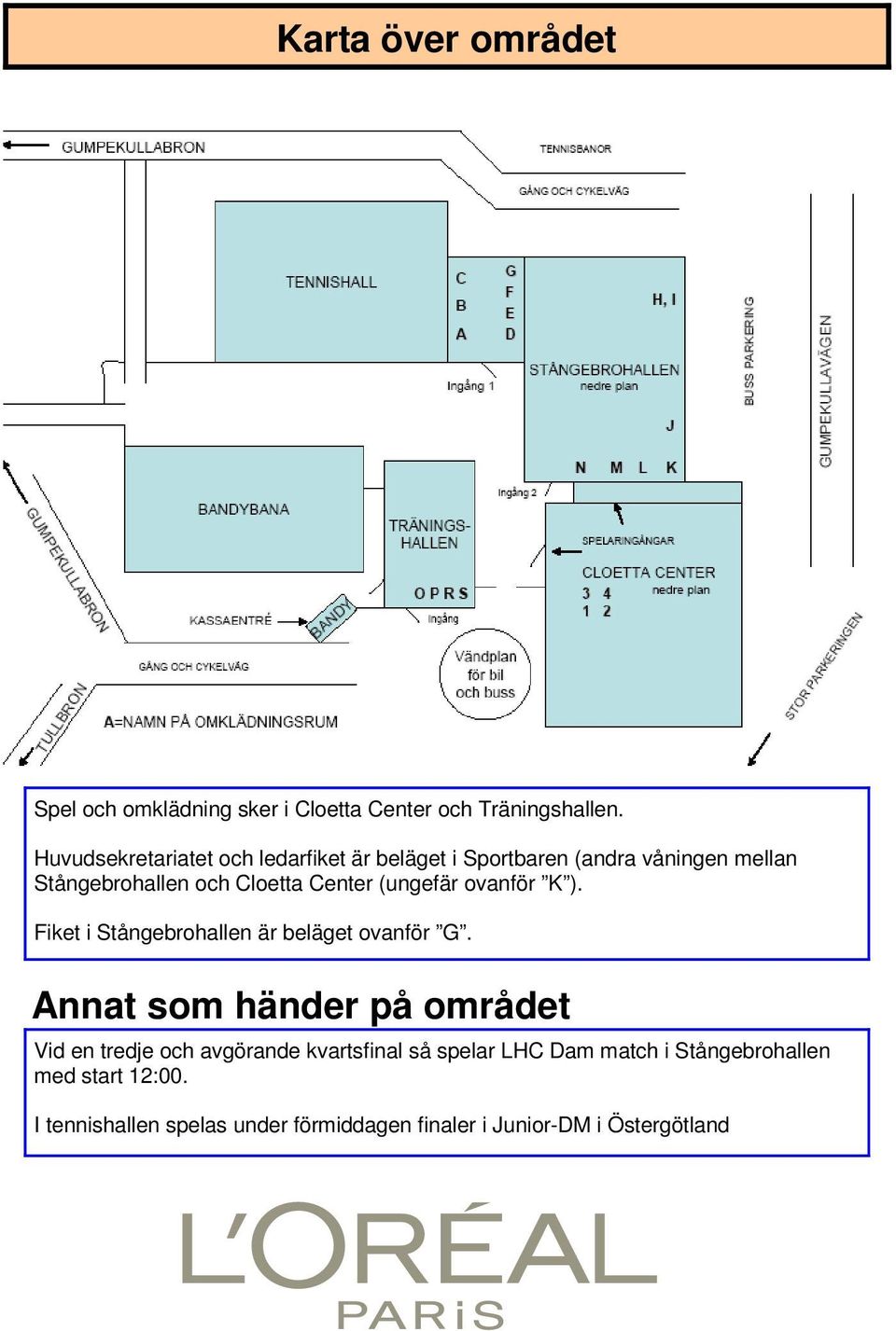 (ungefär ovanför K ). Fiket i Stångebrohallen är beläget ovanför G.