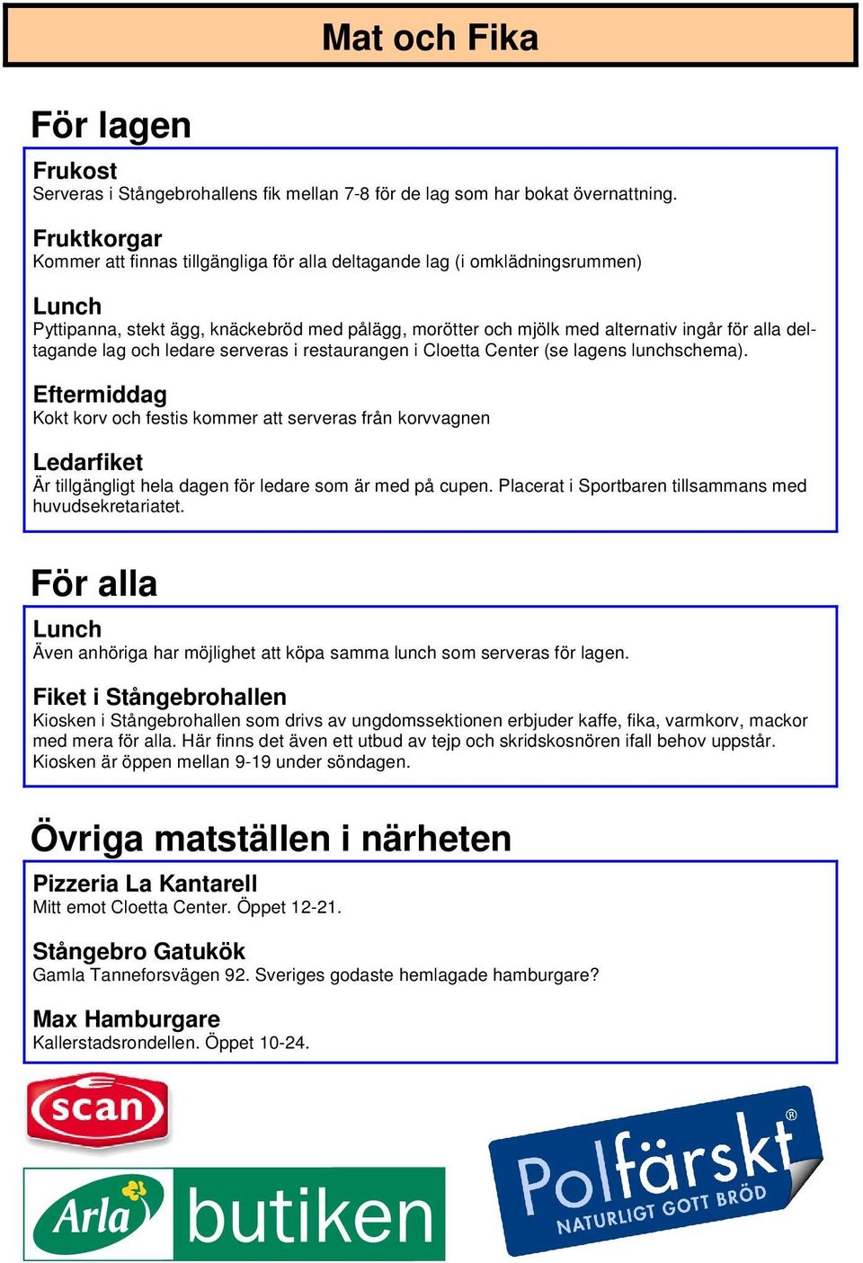 och ledare serveras i restaurangen i Cloetta Center (se lagens lunchschema).