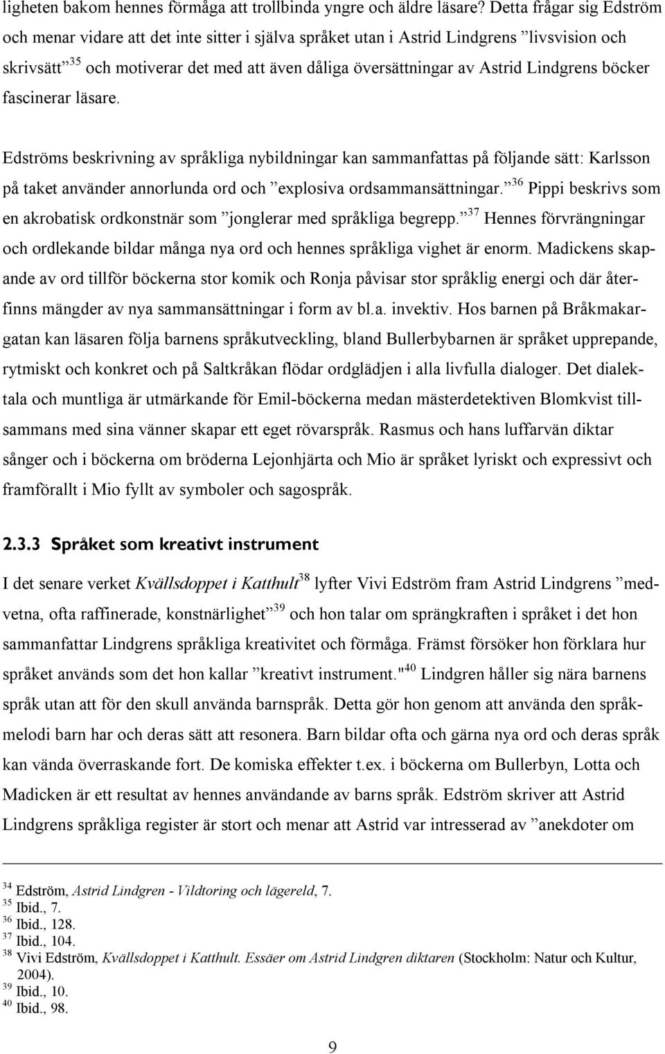 Lindgrens böcker fascinerar läsare. Edströms beskrivning av språkliga nybildningar kan sammanfattas på följande sätt: Karlsson på taket använder annorlunda ord och explosiva ordsammansättningar.