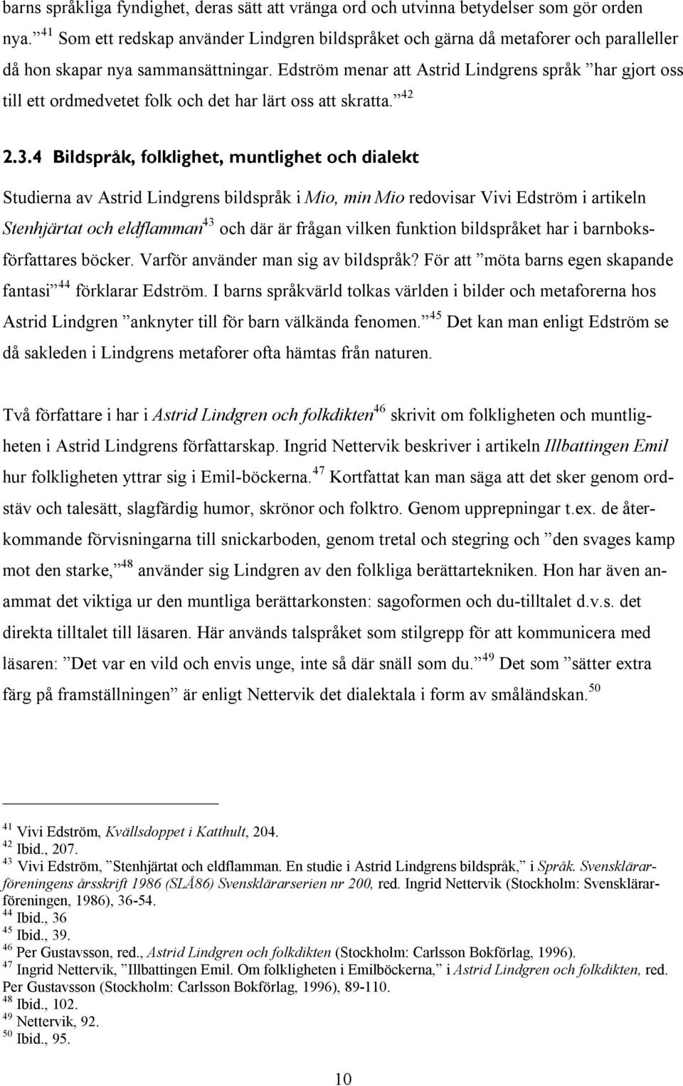 Edström menar att Astrid Lindgrens språk har gjort oss till ett ordmedvetet folk och det har lärt oss att skratta. 42 2.3.