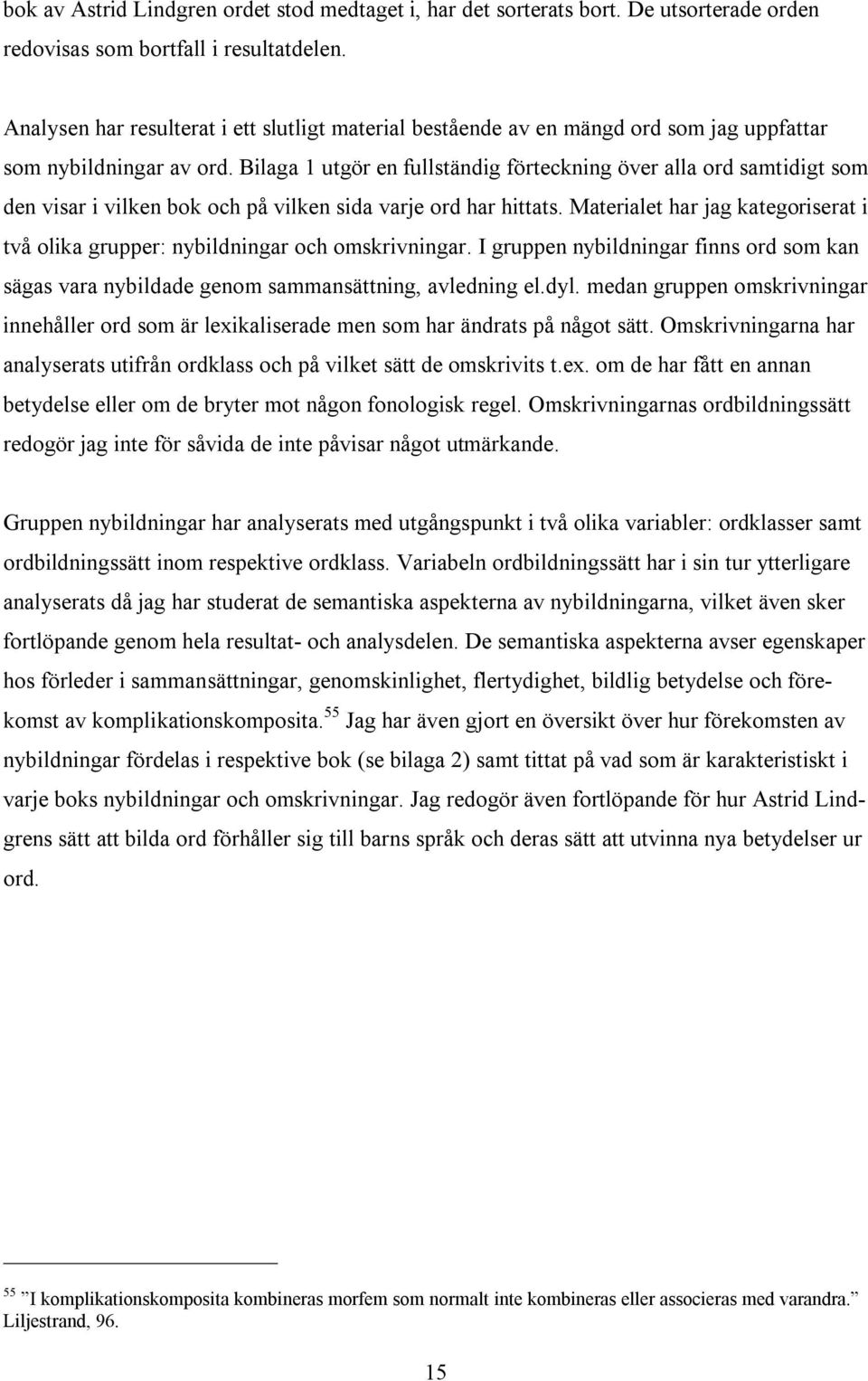 Bilaga 1 utgör en fullständig förteckning över alla ord samtidigt som den visar i vilken bok och på vilken sida varje ord har hittats.