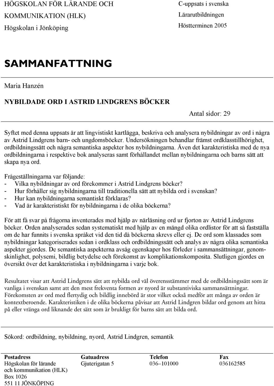 Undersökningen behandlar främst ordklasstillhörighet, ordbildningssätt och några semantiska aspekter hos nybildningarna.