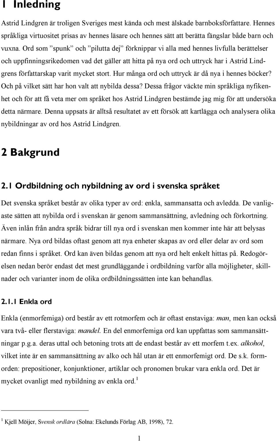 Ord som spunk och pilutta dej förknippar vi alla med hennes livfulla berättelser och uppfinningsrikedomen vad det gäller att hitta på nya ord och uttryck har i Astrid Lindgrens författarskap varit