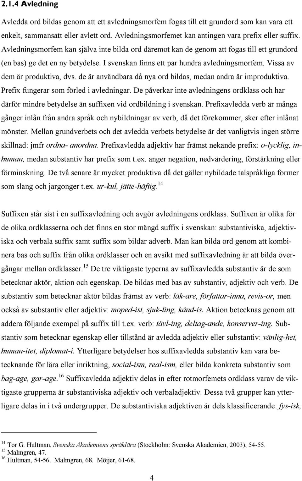 I svenskan finns ett par hundra avledningsmorfem. Vissa av dem är produktiva, dvs. de är användbara då nya ord bildas, medan andra är improduktiva. Prefix fungerar som förled i avledningar.