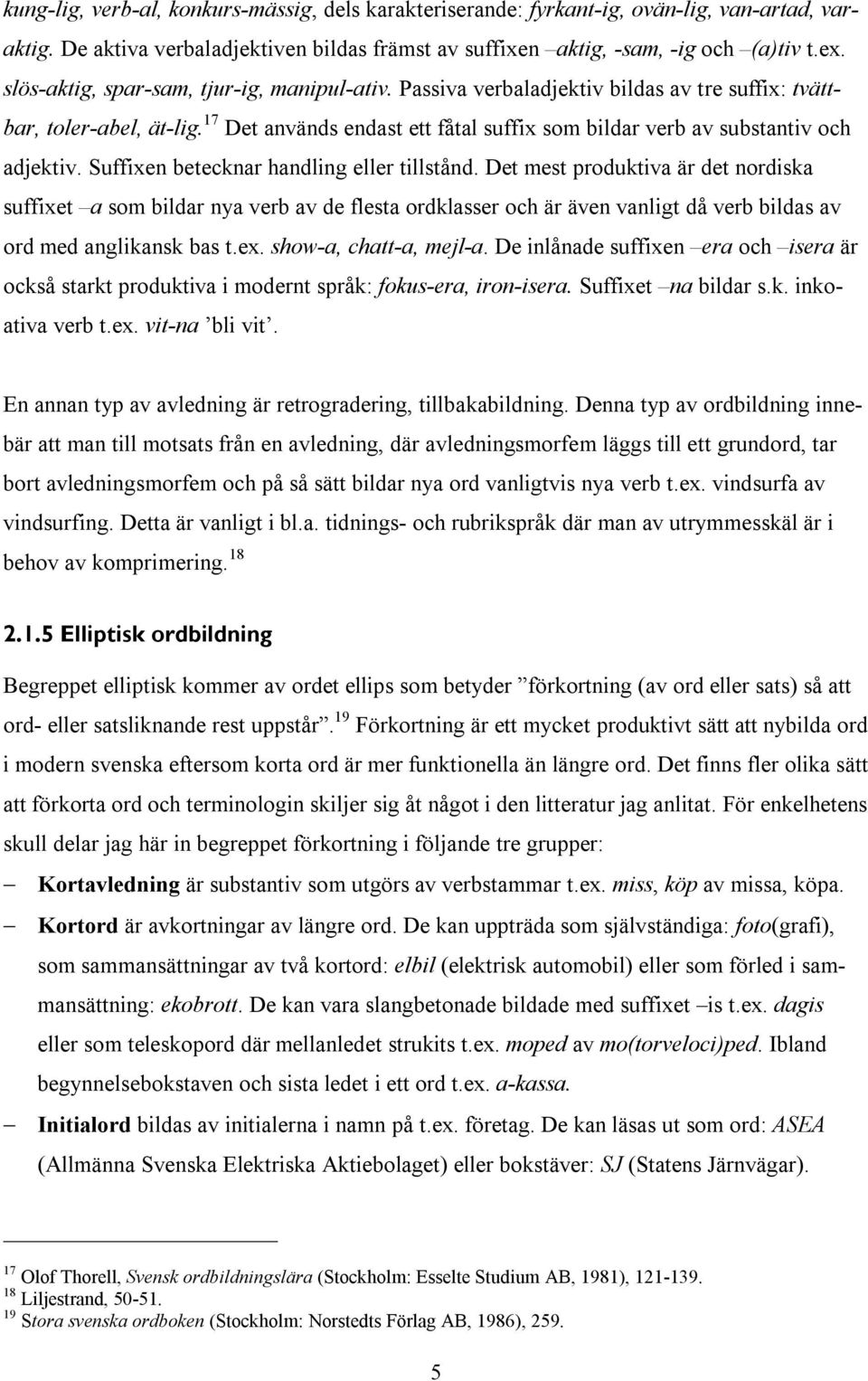 17 Det används endast ett fåtal suffix som bildar verb av substantiv och adjektiv. Suffixen betecknar handling eller tillstånd.