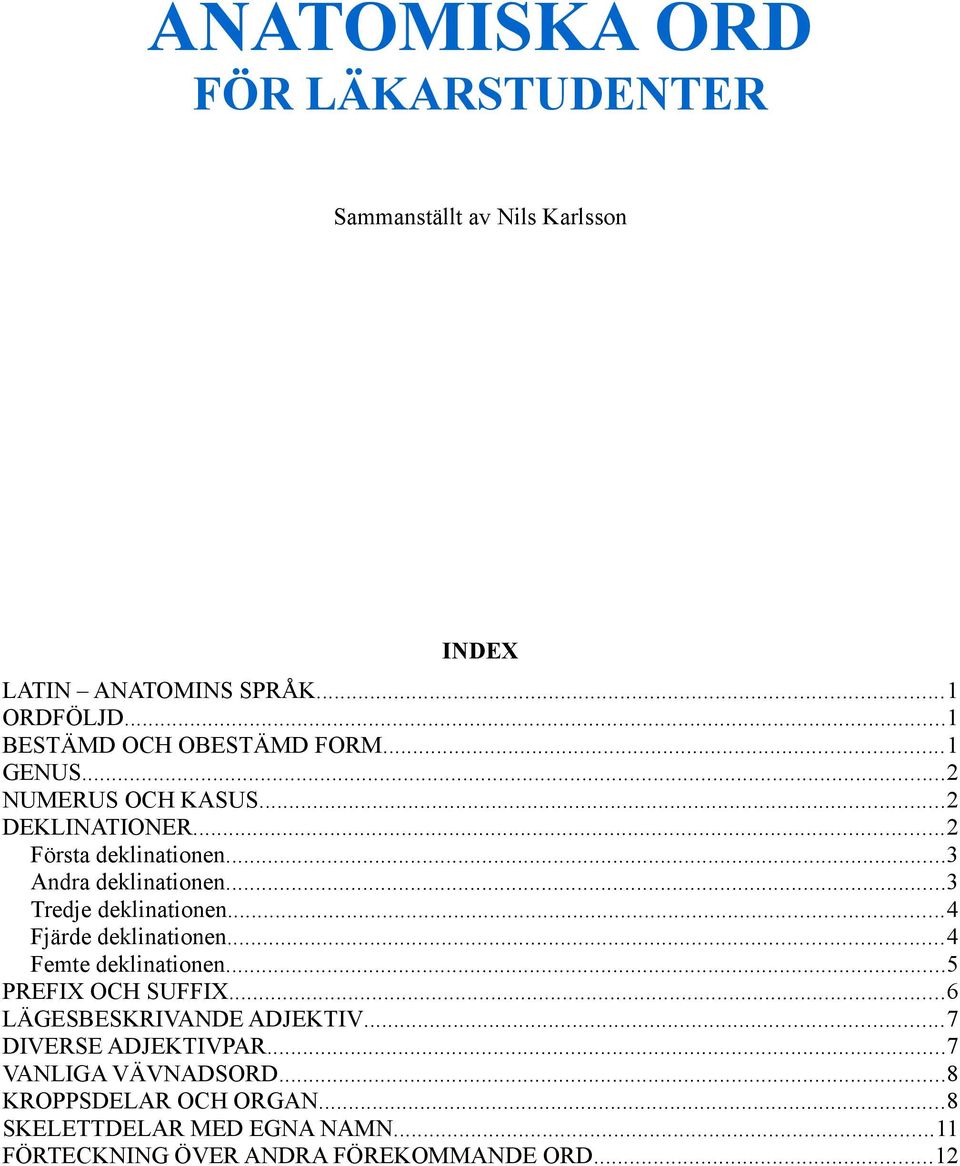 ..3 Tredje deklinationen...4 Fjärde deklinationen...4 Femte deklinationen...5 PREFIX OCH SUFFIX...6 LÄGESBESKRIVANDE ADJEKTIV.