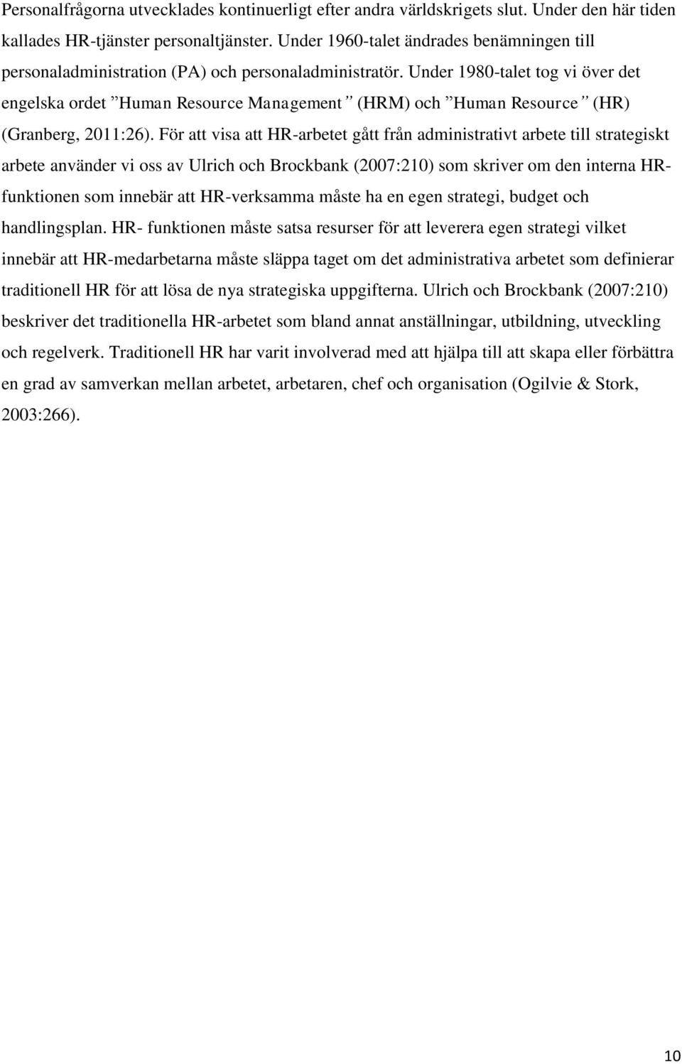 Under 1980-talet tog vi över det engelska ordet Human Resource Management (HRM) och Human Resource (HR) (Granberg, 2011:26).