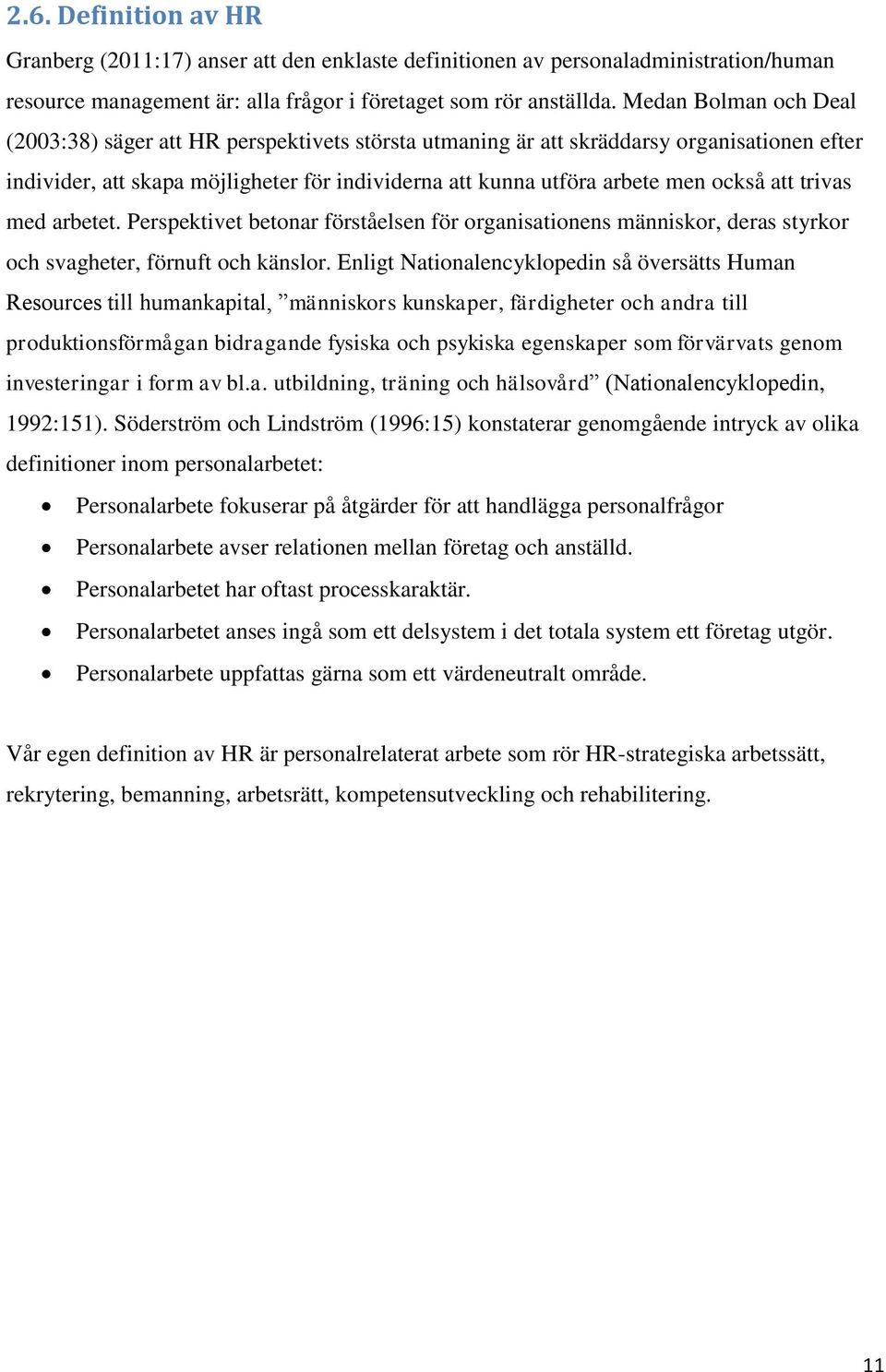 att trivas med arbetet. Perspektivet betonar förståelsen för organisationens människor, deras styrkor och svagheter, förnuft och känslor.