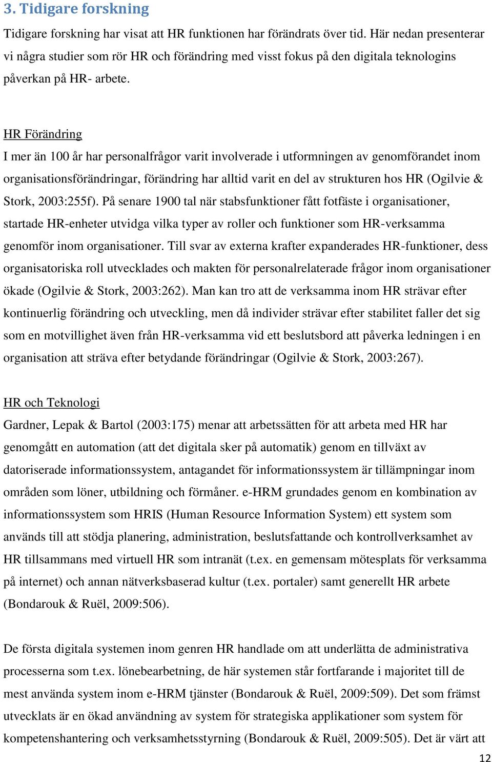 HR Förändring I mer än 100 år har personalfrågor varit involverade i utformningen av genomförandet inom organisationsförändringar, förändring har alltid varit en del av strukturen hos HR (Ogilvie &