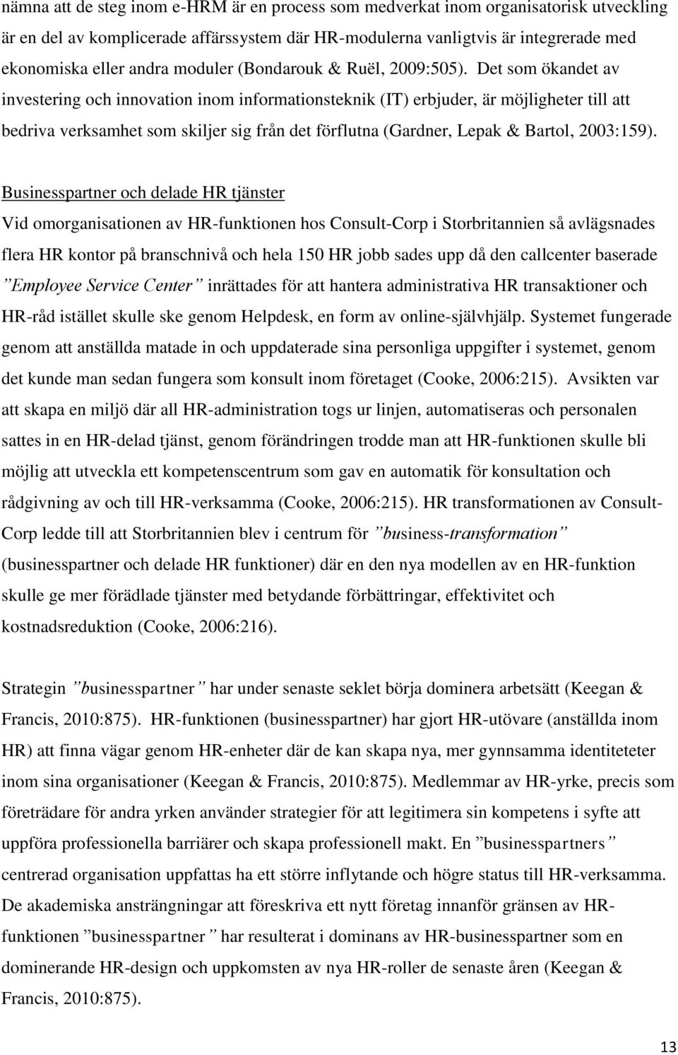 Det som ökandet av investering och innovation inom informationsteknik (IT) erbjuder, är möjligheter till att bedriva verksamhet som skiljer sig från det förflutna (Gardner, Lepak & Bartol, 2003:159).