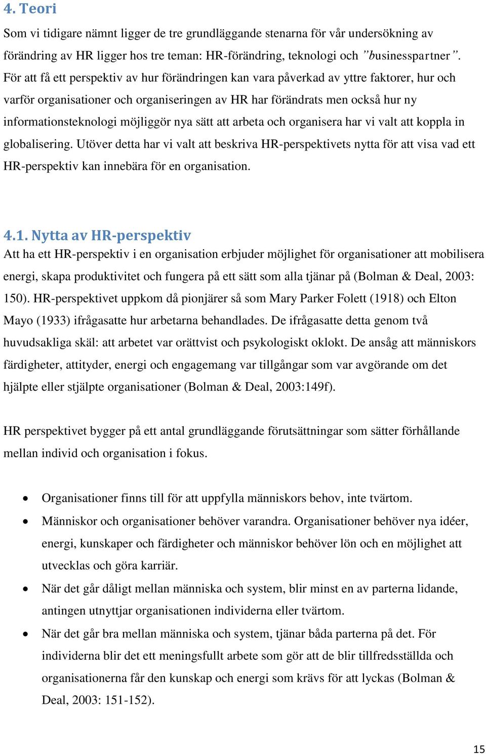 möjliggör nya sätt att arbeta och organisera har vi valt att koppla in globalisering.