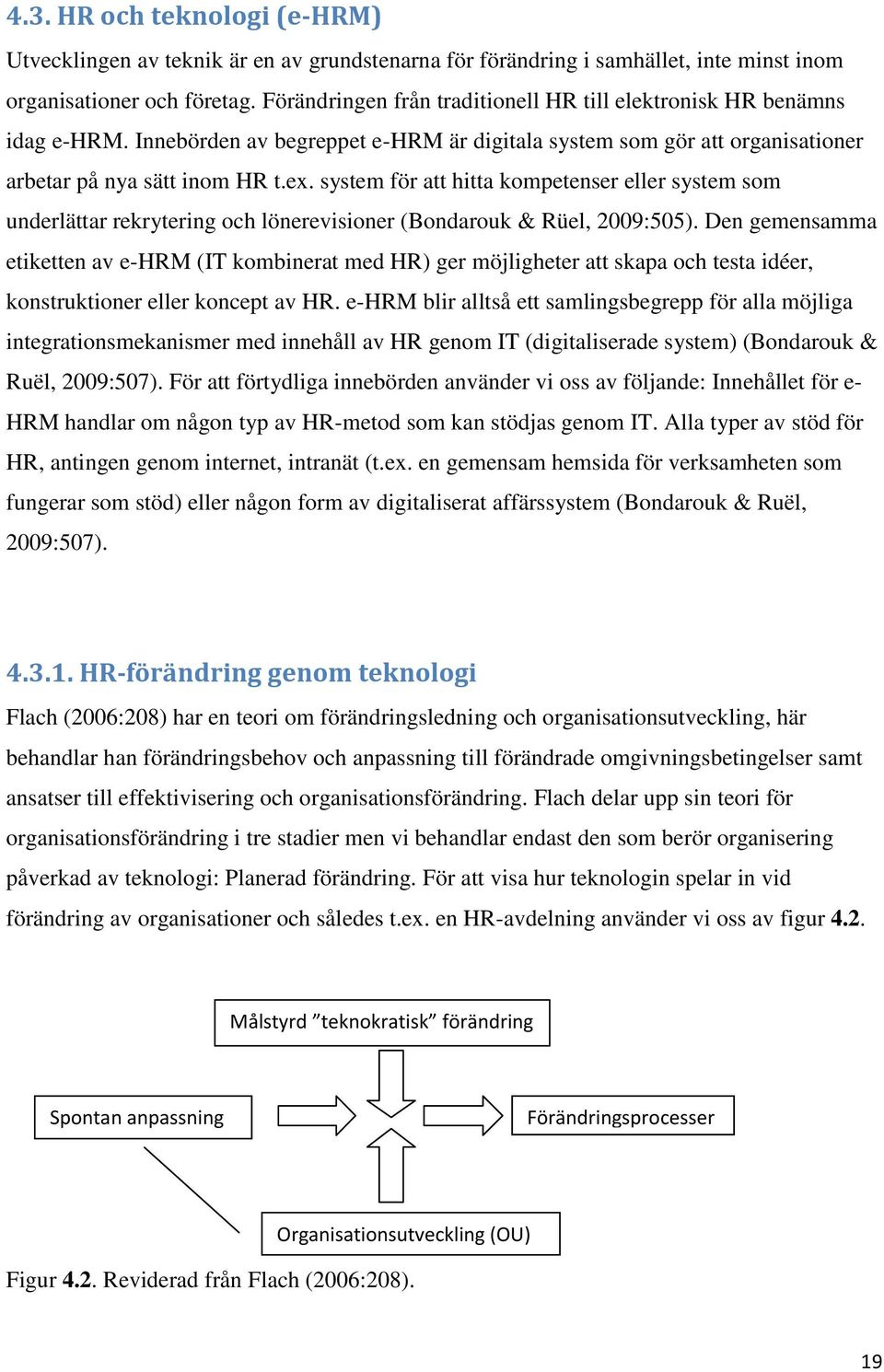 system för att hitta kompetenser eller system som underlättar rekrytering och lönerevisioner (Bondarouk & Rüel, 2009:505).