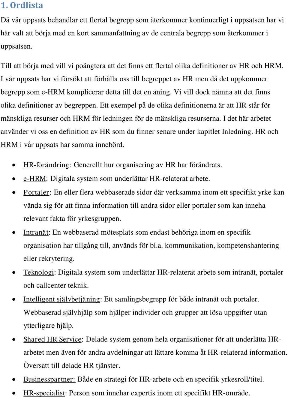 I vår uppsats har vi försökt att förhålla oss till begreppet av HR men då det uppkommer begrepp som e-hrm komplicerar detta till det en aning.