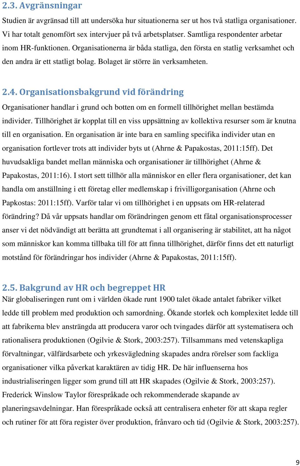 Organisationsbakgrund vid förändring Organisationer handlar i grund och botten om en formell tillhörighet mellan bestämda individer.