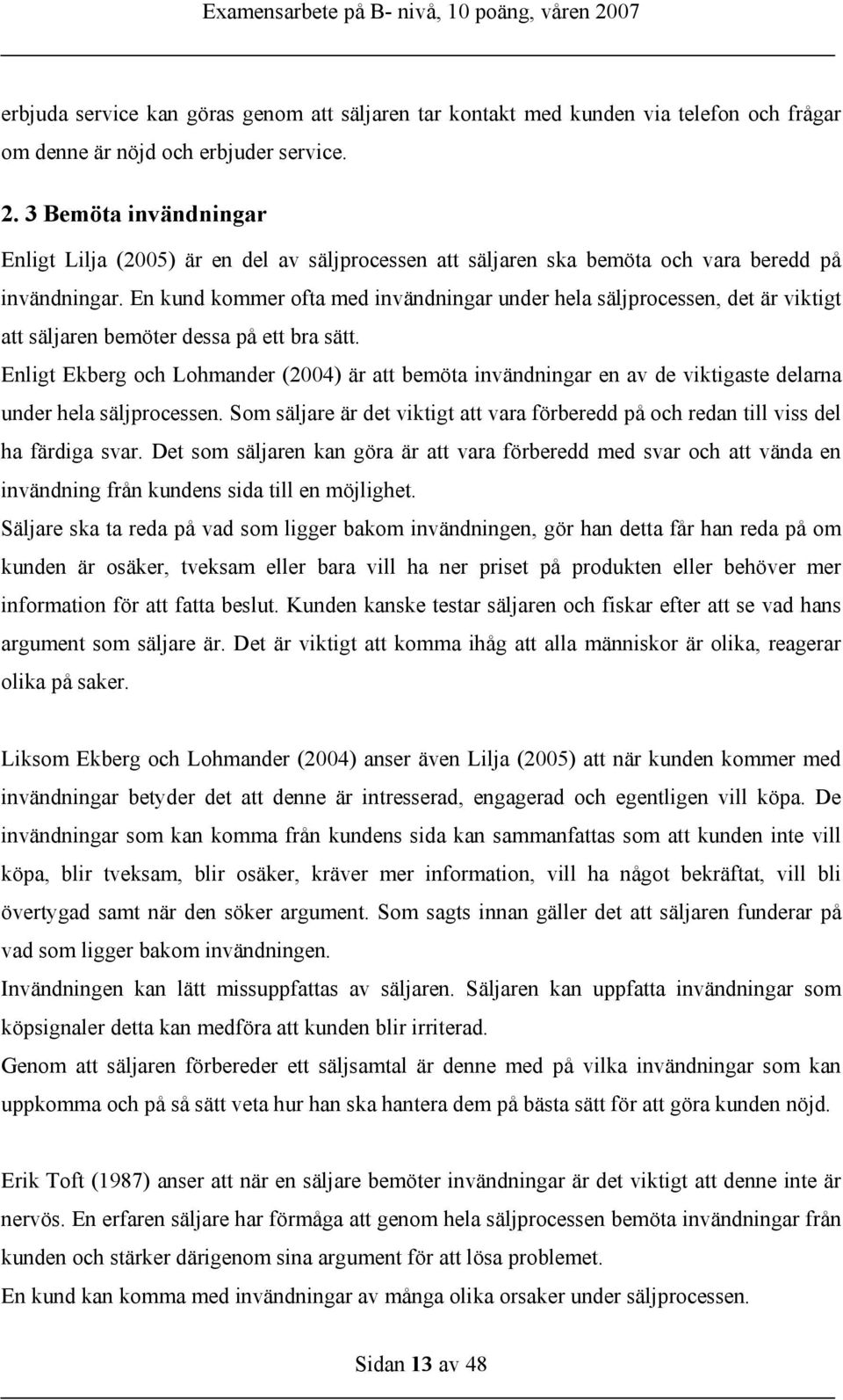 En kund kommer ofta med invändningar under hela säljprocessen, det är viktigt att säljaren bemöter dessa på ett bra sätt.