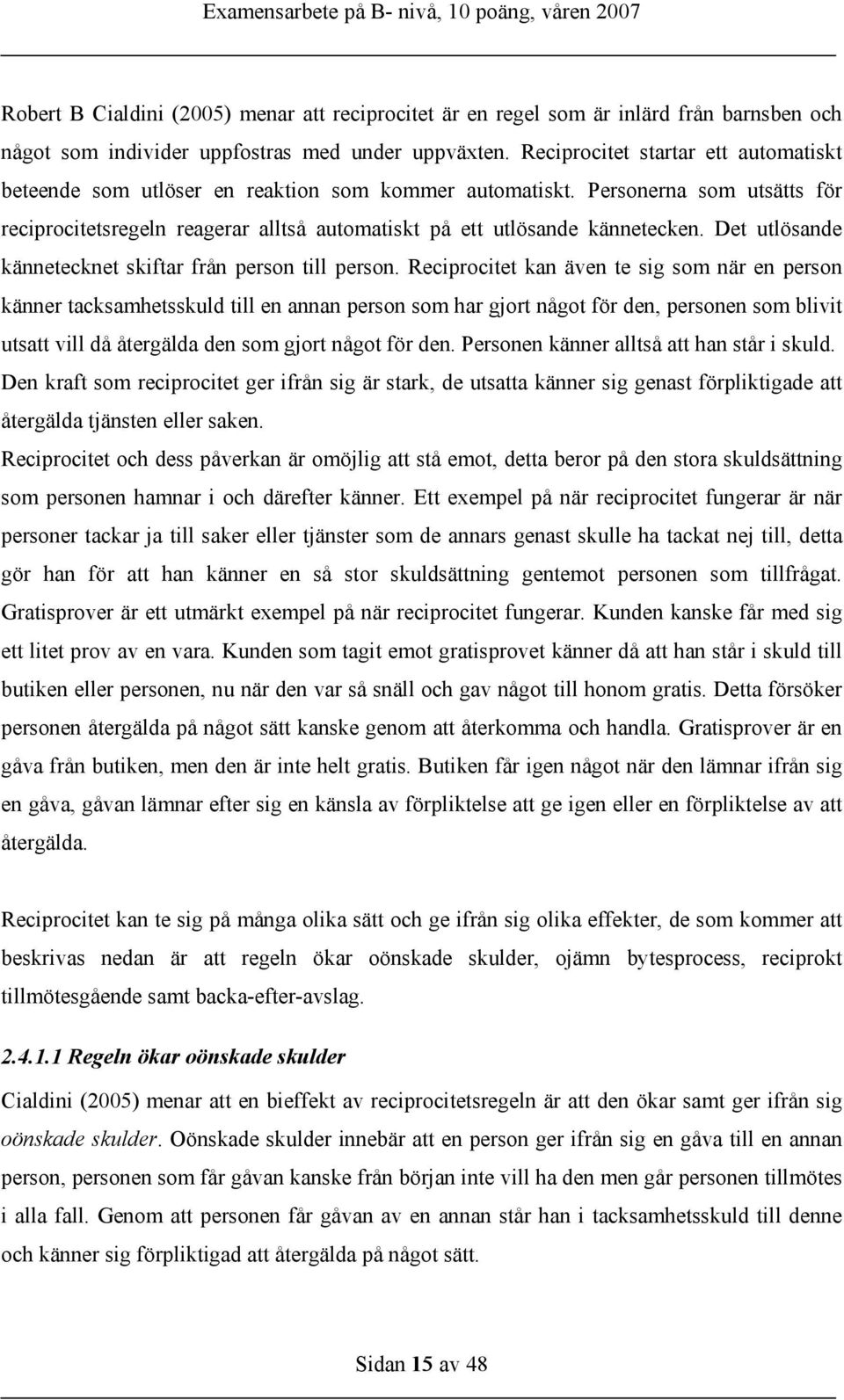 Det utlösande kännetecknet skiftar från person till person.