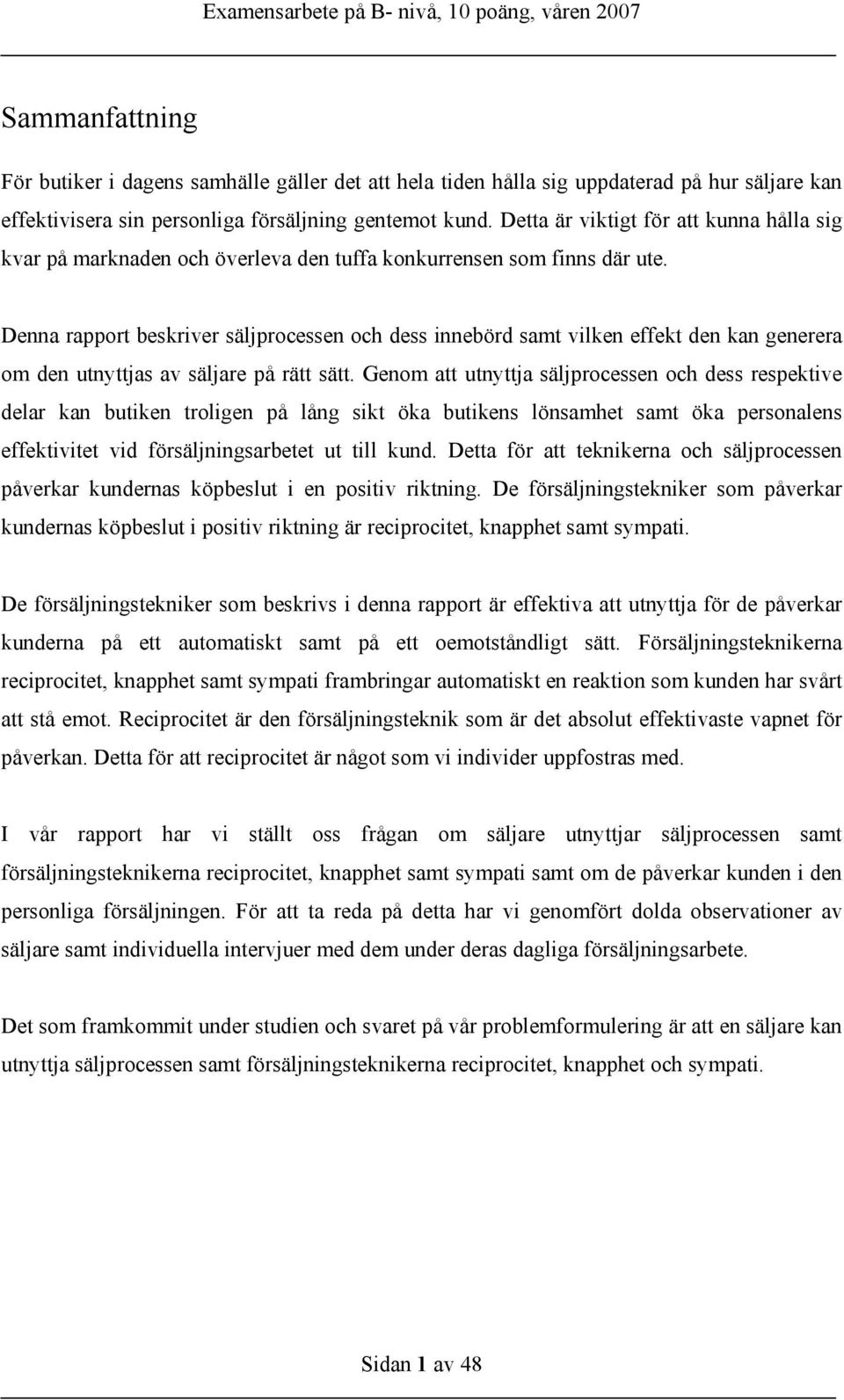 Denna rapport beskriver säljprocessen och dess innebörd samt vilken effekt den kan generera om den utnyttjas av säljare på rätt sätt.