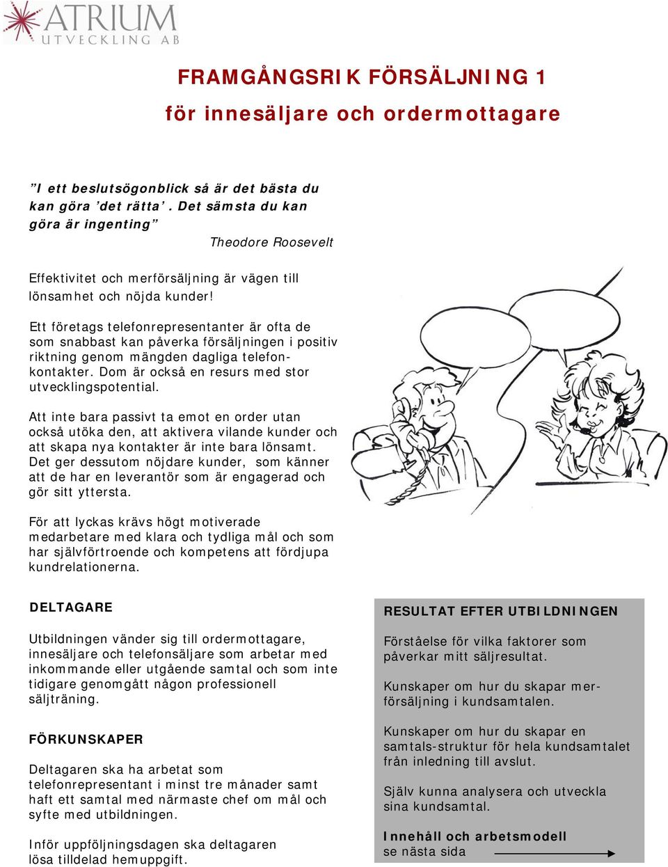 Ett företags telefonrepresentanter är ofta de som snabbast kan påverka försäljningen i positiv riktning genom mängden dagliga telefonkontakter. Dom är också en resurs med stor utvecklingspotential.